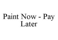 PAINT NOW - PAY LATER