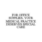 FOR OFFICE SUPPLIES, YOUR MEDICAL PRACTICE DESERVES SPECIAL CARE