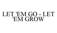 LET 'EM GO - LET 'EM GROW