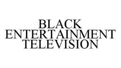 BLACK ENTERTAINMENT TELEVISION