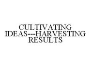 CULTIVATING IDEAS---HARVESTING RESULTS