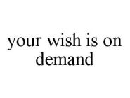 YOUR WISH IS ON DEMAND