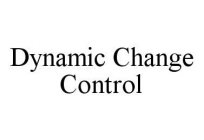 DYNAMIC CHANGE CONTROL