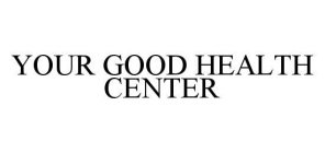 YOUR GOOD HEALTH CENTER