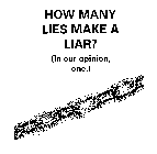 HOW MANY LIES MAKE A LIAR? (IN OUR OPINION, ONE.)