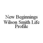 NEW BEGINNINGS WILSON SMITH LIFE PROFILE