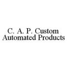 C. A. P. CUSTOM AUTOMATED PRODUCTS