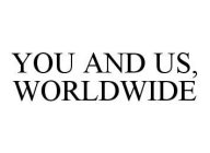YOU AND US, WORLDWIDE