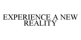 EXPERIENCE A NEW REALITY