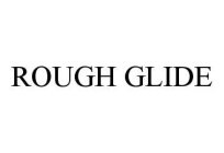 ROUGH GLIDE