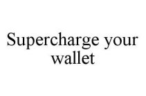 SUPERCHARGE YOUR WALLET
