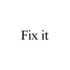 FIX IT