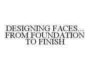 DESIGNING FACES...FROM FOUNDATION TO FINISH