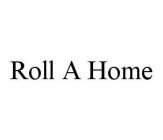 ROLL A HOME