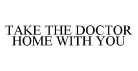 TAKE THE DOCTOR HOME WITH YOU