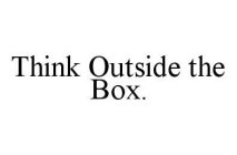 THINK OUTSIDE THE BOX.