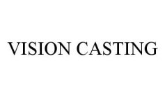 VISION CASTING