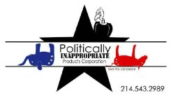 POLITICALLY INAPPROPRIATE PRODUCTS CORPORATION LOVE THY CANDIDATE 214.543.2989