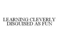 LEARNING CLEVERLY DISGUISED AS FUN