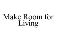 MAKE ROOM FOR LIVING