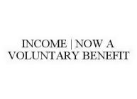 INCOME | NOW A VOLUNTARY BENEFIT