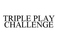 TRIPLE PLAY CHALLENGE