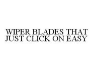 WIPER BLADES THAT JUST CLICK ON EASY