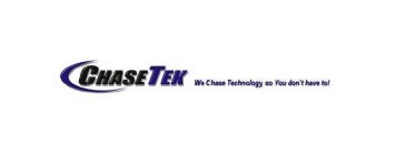 CHASETEK WE CHASE TECHNOLOGY, SO YOU DON'T HAVE TO!