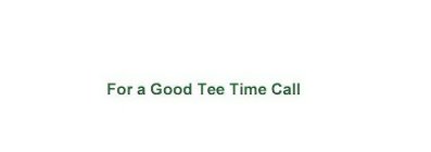 FOR A GOOD TEE TIME CALL
