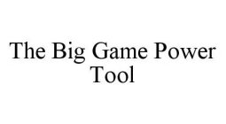 THE BIG GAME POWER TOOL