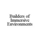 BUILDERS OF IMMERSIVE ENVIRONMENTS