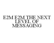 E2M E2M THE NEXT LEVEL OF MESSAGING