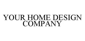 YOUR HOME DESIGN COMPANY