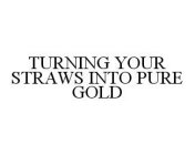 TURNING YOUR STRAWS INTO PURE GOLD