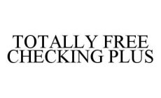 TOTALLY FREE CHECKING PLUS