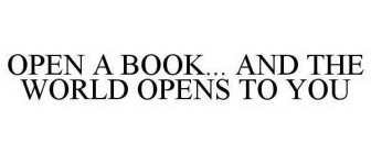 OPEN A BOOK... AND THE WORLD OPENS TO YOU