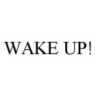 WAKE UP!