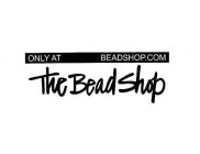 ONLY AT BEADSHOP.COM THE BEAD SHOP
