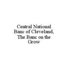 CENTRAL NATIONAL BANC OF CLEVELAND, THE BANC ON THE GROW