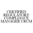 CERTIFIED REGULATORY COMPLIANCE MANAGER CRCM