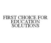 FIRST CHOICE FOR EDUCATION SOLUTIONS