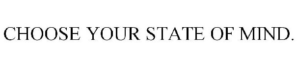 CHOOSE YOUR STATE OF MIND.