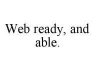 WEB READY, AND ABLE.
