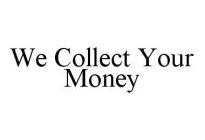 WE COLLECT YOUR MONEY