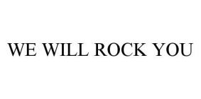 WE WILL ROCK YOU