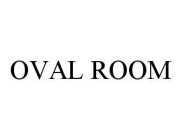 OVAL ROOM