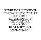 GOVERNOR'S COUNCIL FOR WORKFORCE AND ECONOMIC DEVELOPMENT EDUCATION.  ECONOMIC DEVELOPMENT.  EMPLOYMENT.