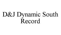 D&J DYNAMIC SOUTH RECORD