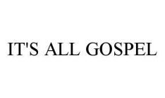 IT'S ALL GOSPEL