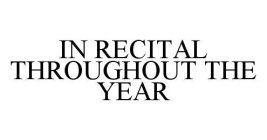 IN RECITAL THROUGHOUT THE YEAR